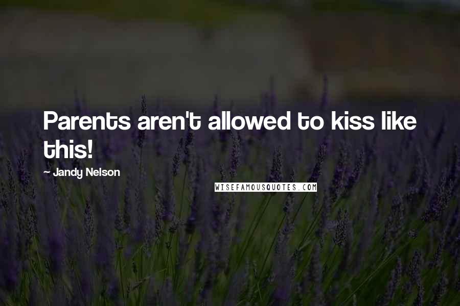 Jandy Nelson Quotes: Parents aren't allowed to kiss like this!