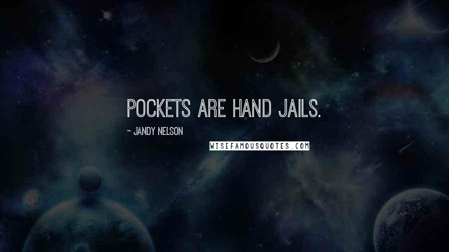 Jandy Nelson Quotes: Pockets are hand jails.