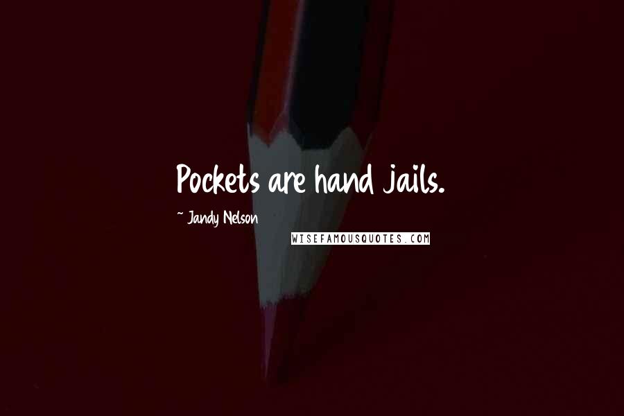 Jandy Nelson Quotes: Pockets are hand jails.