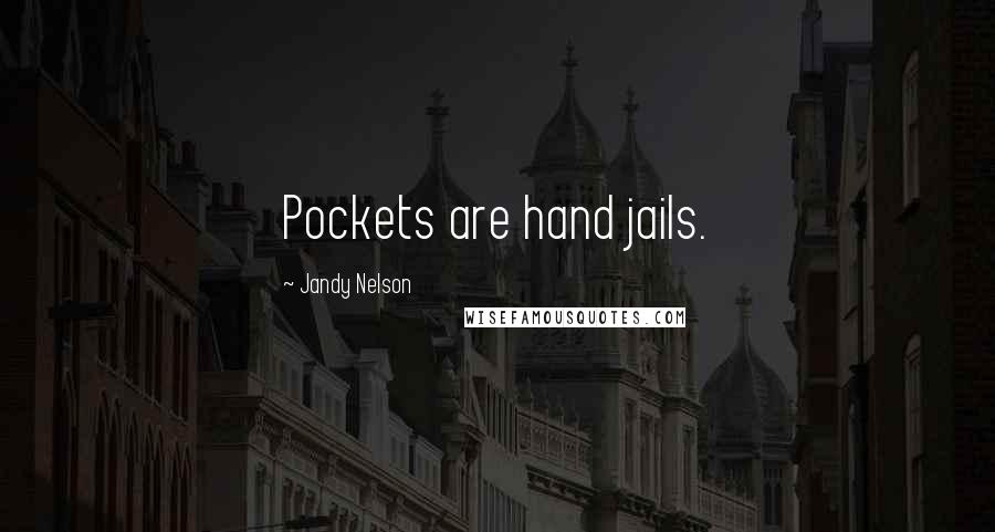 Jandy Nelson Quotes: Pockets are hand jails.