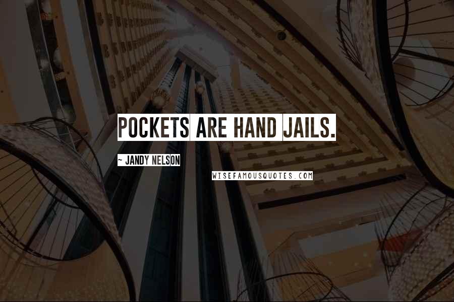 Jandy Nelson Quotes: Pockets are hand jails.