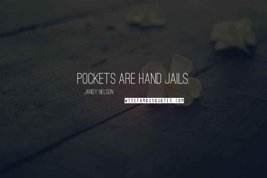 Jandy Nelson Quotes: Pockets are hand jails.