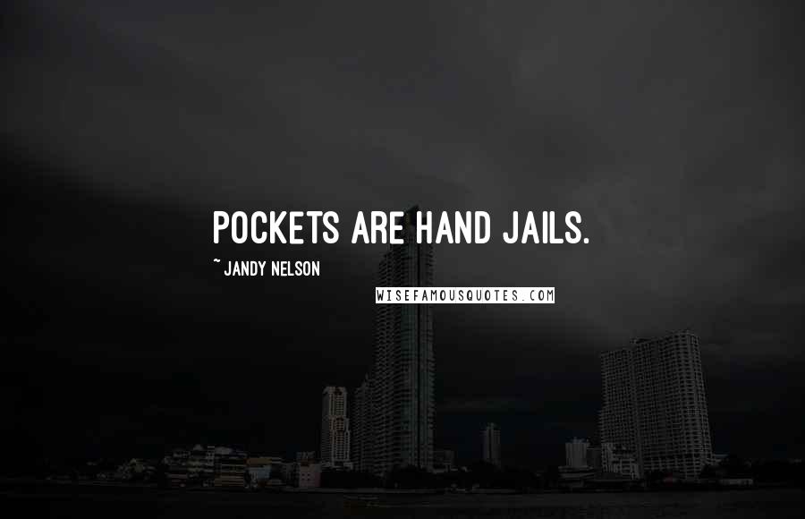 Jandy Nelson Quotes: Pockets are hand jails.