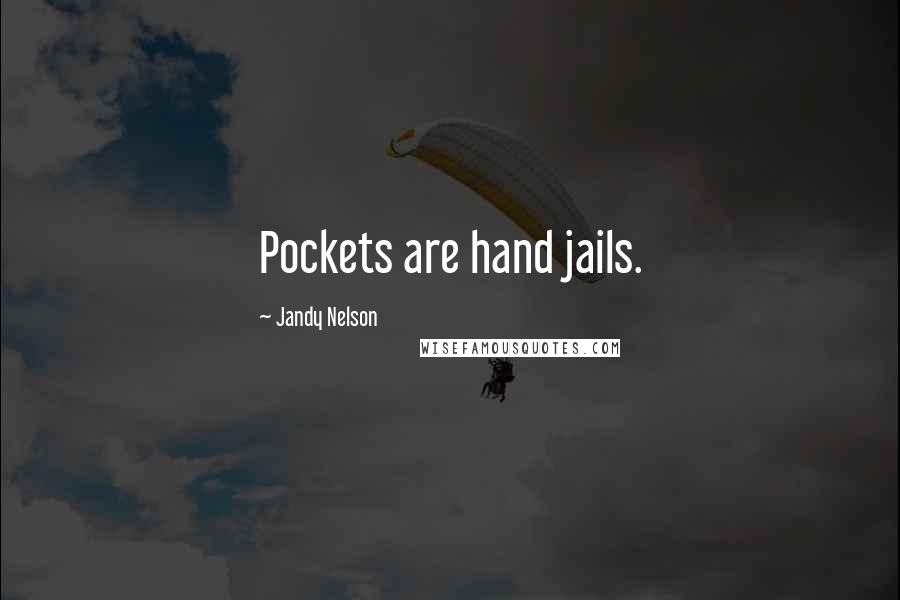 Jandy Nelson Quotes: Pockets are hand jails.