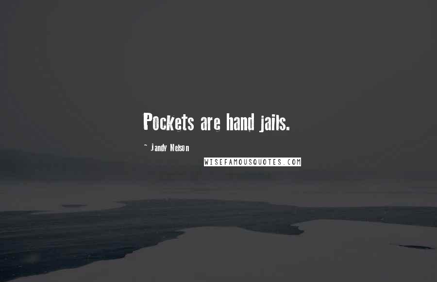 Jandy Nelson Quotes: Pockets are hand jails.