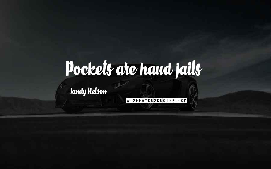 Jandy Nelson Quotes: Pockets are hand jails.