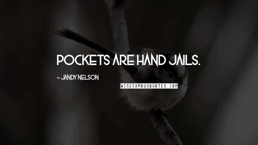 Jandy Nelson Quotes: Pockets are hand jails.