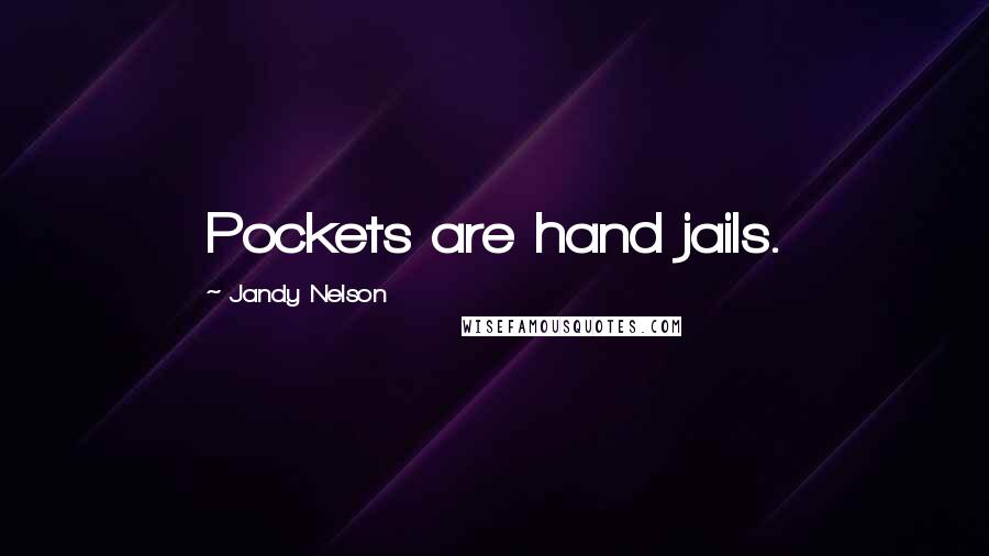 Jandy Nelson Quotes: Pockets are hand jails.