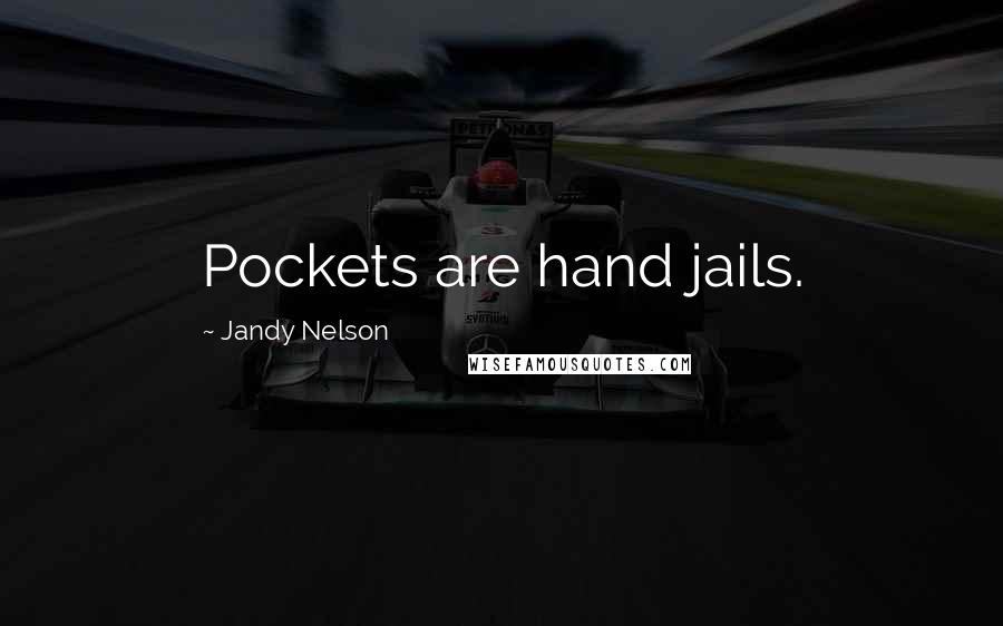 Jandy Nelson Quotes: Pockets are hand jails.