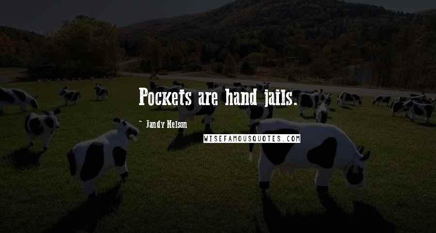 Jandy Nelson Quotes: Pockets are hand jails.