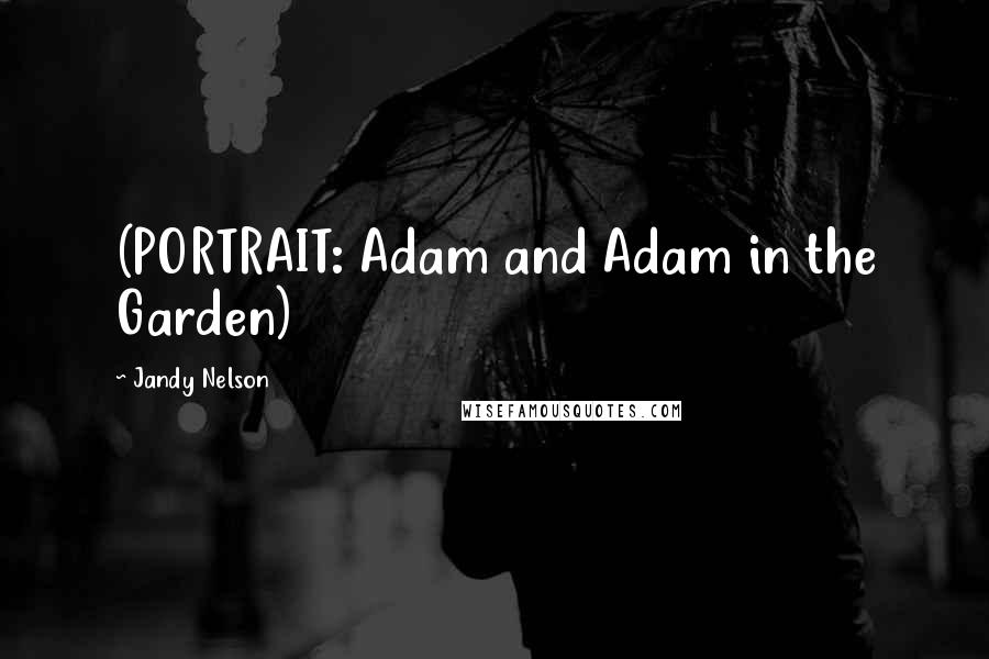 Jandy Nelson Quotes: (PORTRAIT: Adam and Adam in the Garden)