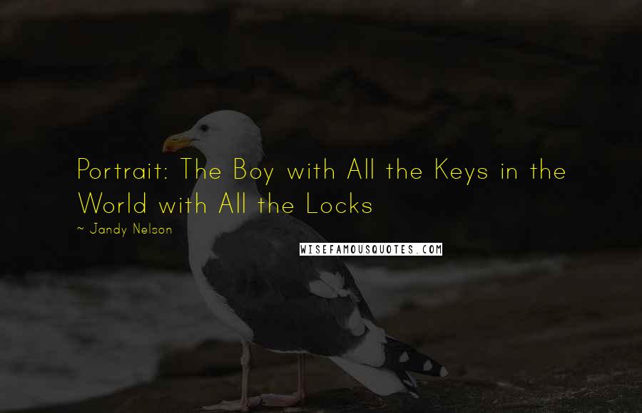 Jandy Nelson Quotes: Portrait: The Boy with All the Keys in the World with All the Locks