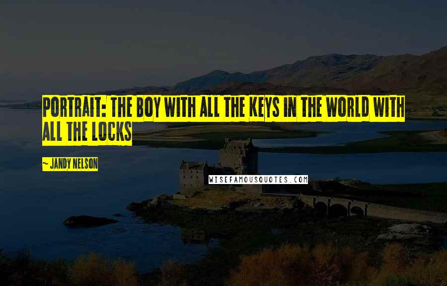 Jandy Nelson Quotes: Portrait: The Boy with All the Keys in the World with All the Locks