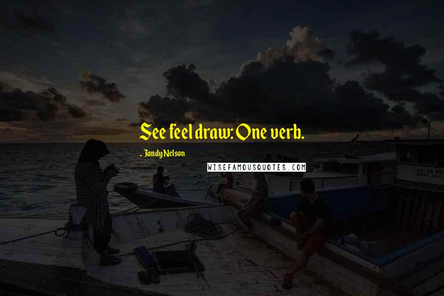 Jandy Nelson Quotes: See feel draw: One verb.