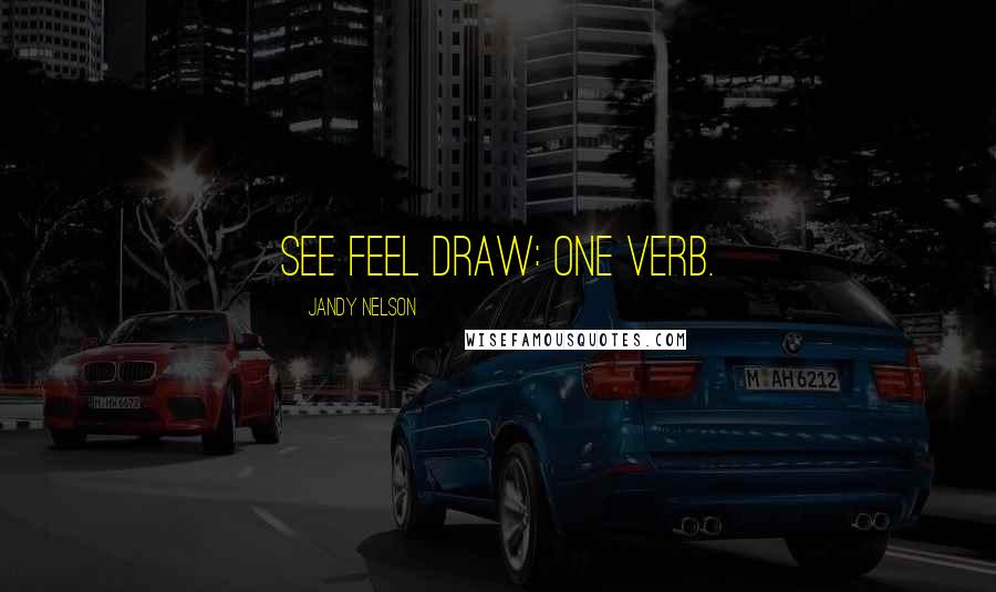 Jandy Nelson Quotes: See feel draw: One verb.