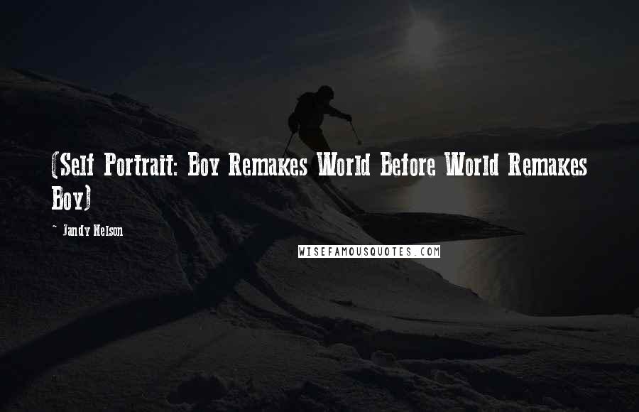 Jandy Nelson Quotes: (Self Portrait: Boy Remakes World Before World Remakes Boy)