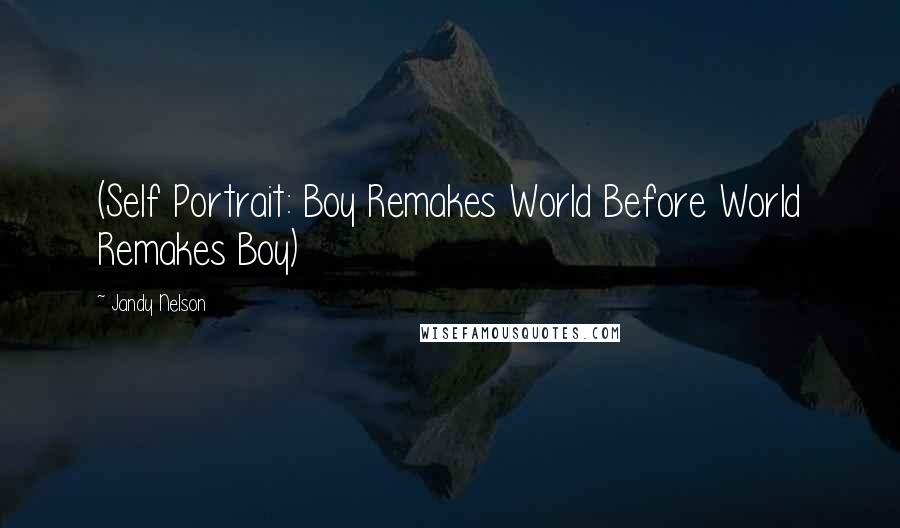 Jandy Nelson Quotes: (Self Portrait: Boy Remakes World Before World Remakes Boy)