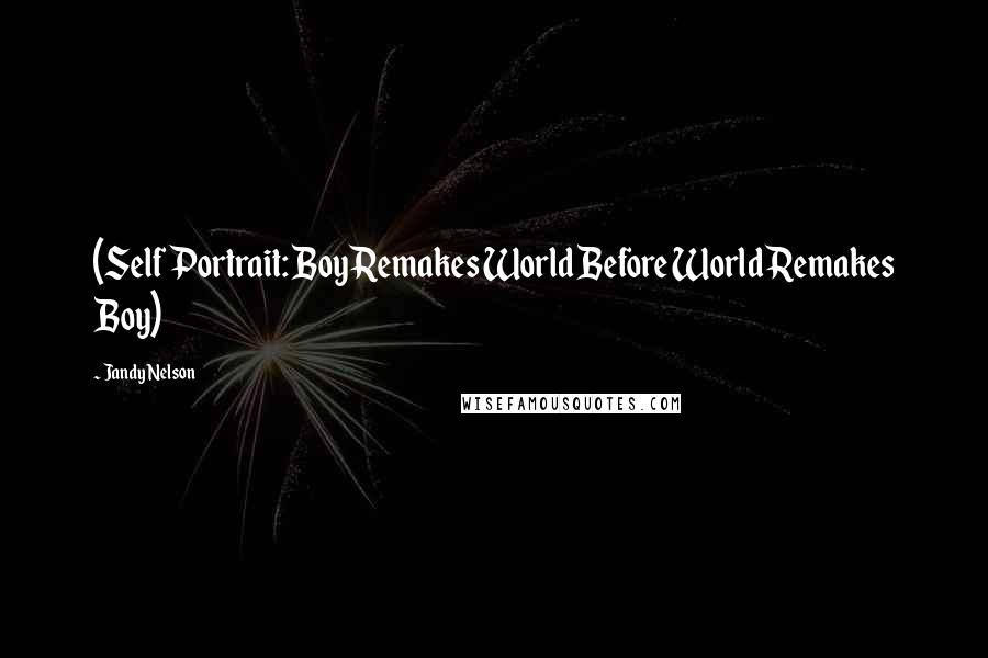 Jandy Nelson Quotes: (Self Portrait: Boy Remakes World Before World Remakes Boy)