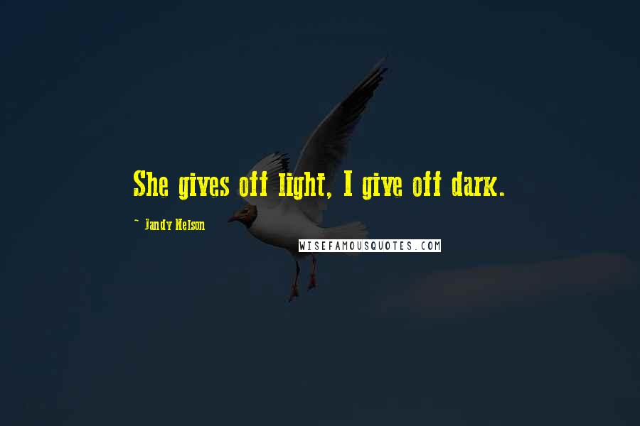 Jandy Nelson Quotes: She gives off light, I give off dark.