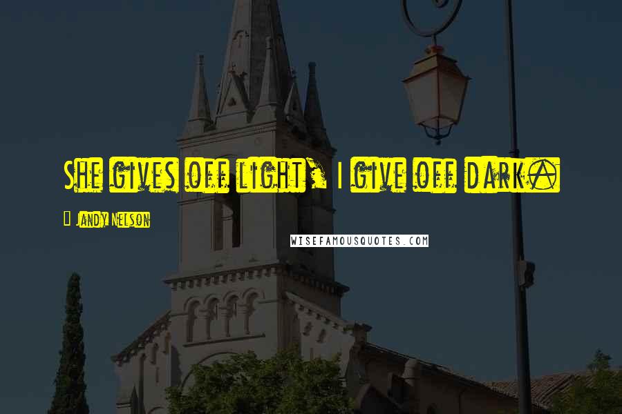 Jandy Nelson Quotes: She gives off light, I give off dark.