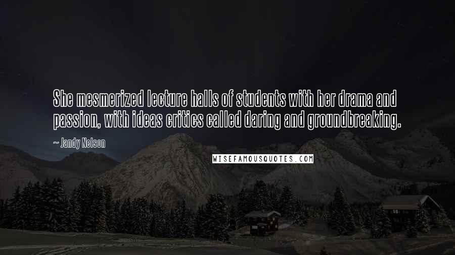 Jandy Nelson Quotes: She mesmerized lecture halls of students with her drama and passion, with ideas critics called daring and groundbreaking.