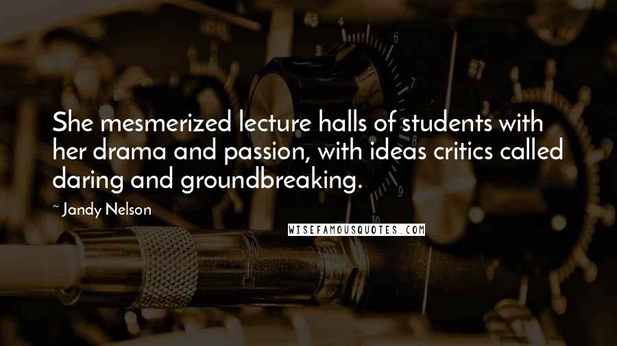 Jandy Nelson Quotes: She mesmerized lecture halls of students with her drama and passion, with ideas critics called daring and groundbreaking.