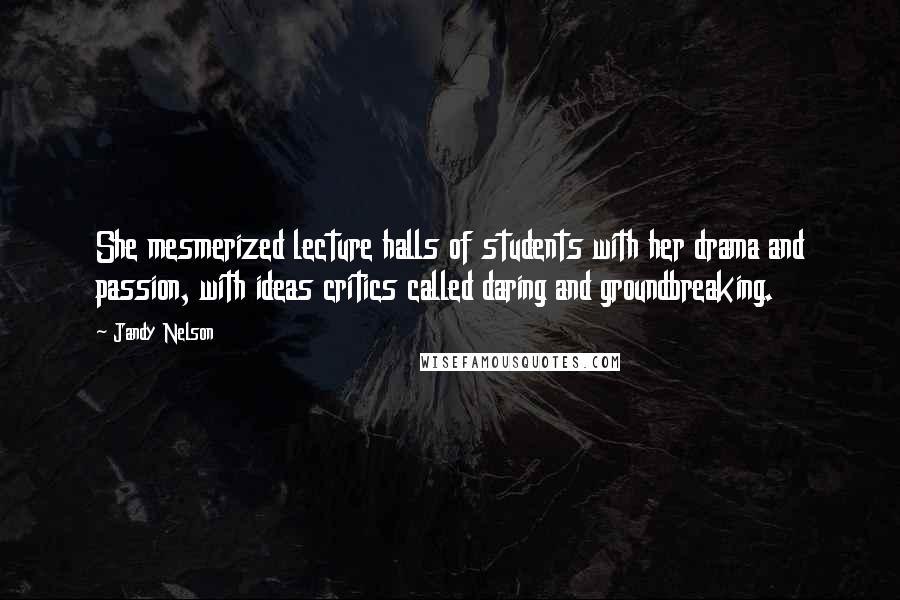 Jandy Nelson Quotes: She mesmerized lecture halls of students with her drama and passion, with ideas critics called daring and groundbreaking.