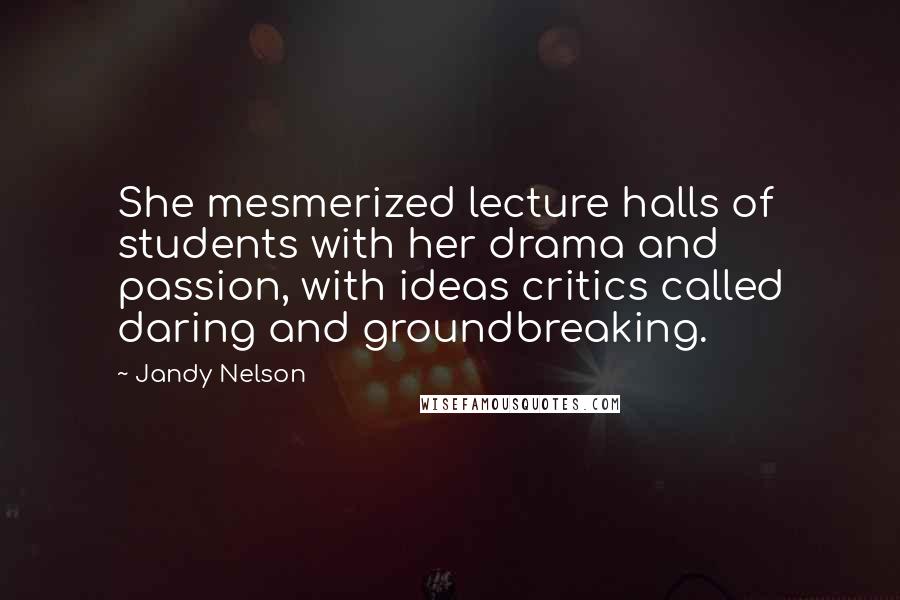 Jandy Nelson Quotes: She mesmerized lecture halls of students with her drama and passion, with ideas critics called daring and groundbreaking.