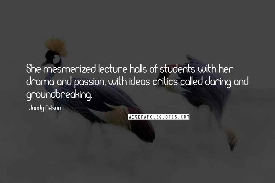 Jandy Nelson Quotes: She mesmerized lecture halls of students with her drama and passion, with ideas critics called daring and groundbreaking.