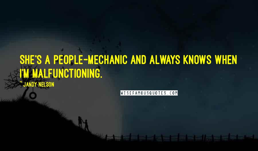 Jandy Nelson Quotes: She's a people-mechanic and always knows when I'm malfunctioning.