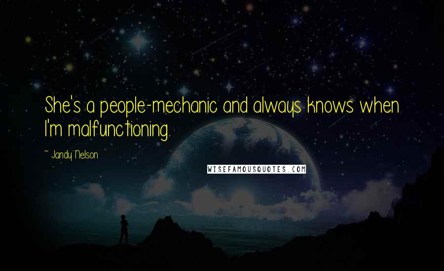 Jandy Nelson Quotes: She's a people-mechanic and always knows when I'm malfunctioning.