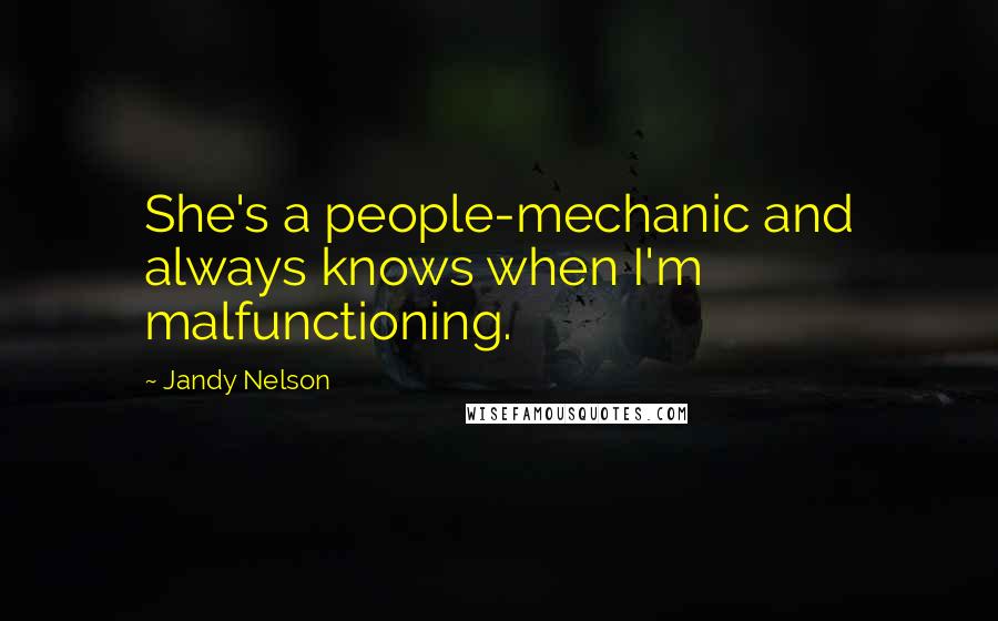 Jandy Nelson Quotes: She's a people-mechanic and always knows when I'm malfunctioning.