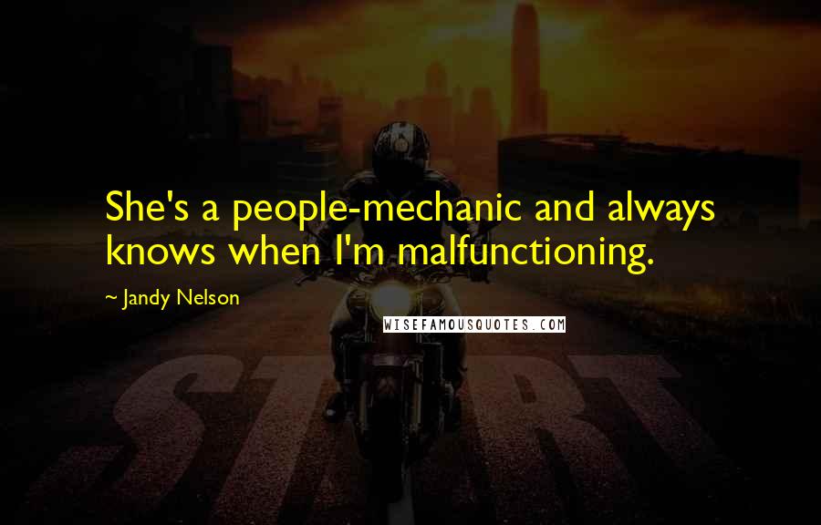 Jandy Nelson Quotes: She's a people-mechanic and always knows when I'm malfunctioning.