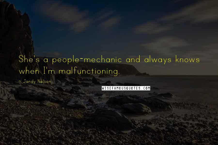 Jandy Nelson Quotes: She's a people-mechanic and always knows when I'm malfunctioning.