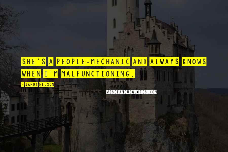 Jandy Nelson Quotes: She's a people-mechanic and always knows when I'm malfunctioning.