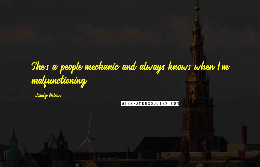 Jandy Nelson Quotes: She's a people-mechanic and always knows when I'm malfunctioning.