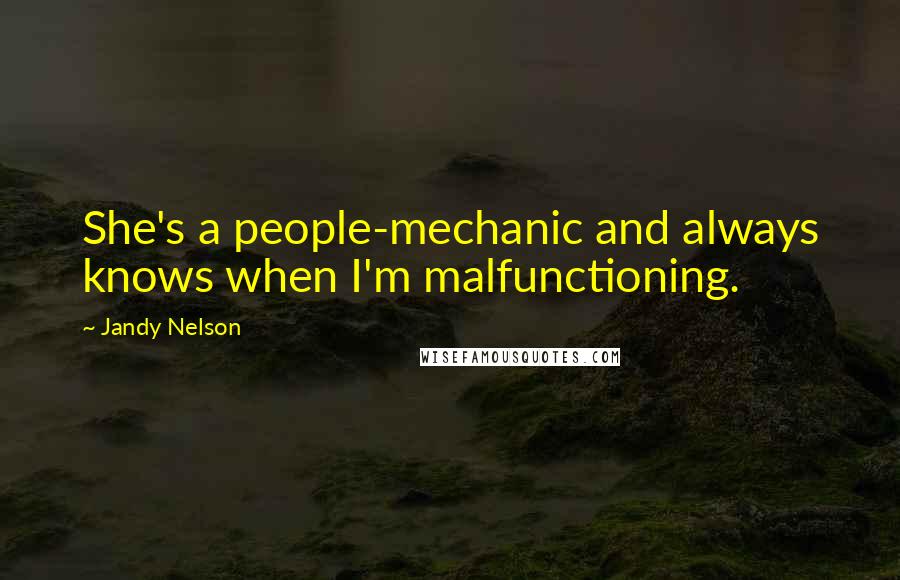 Jandy Nelson Quotes: She's a people-mechanic and always knows when I'm malfunctioning.