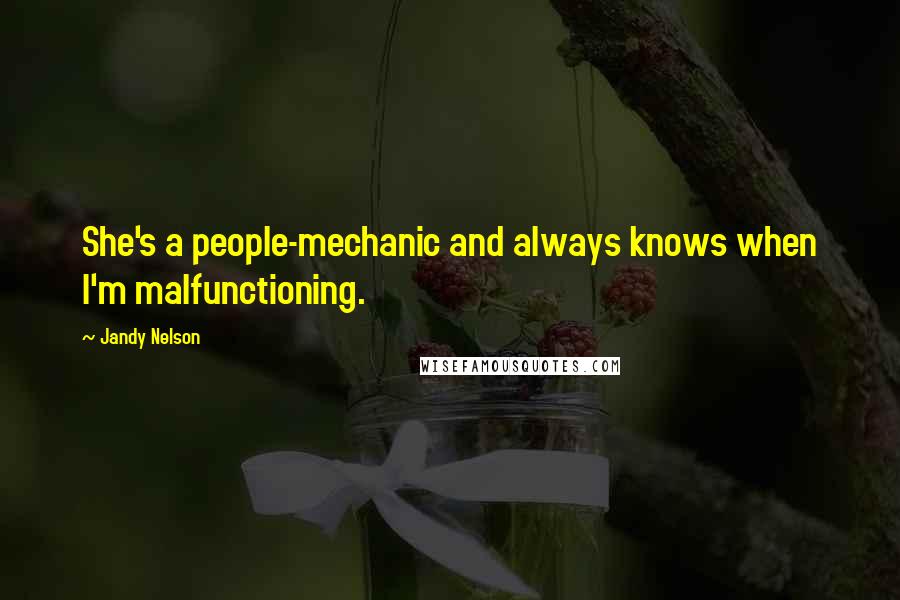 Jandy Nelson Quotes: She's a people-mechanic and always knows when I'm malfunctioning.