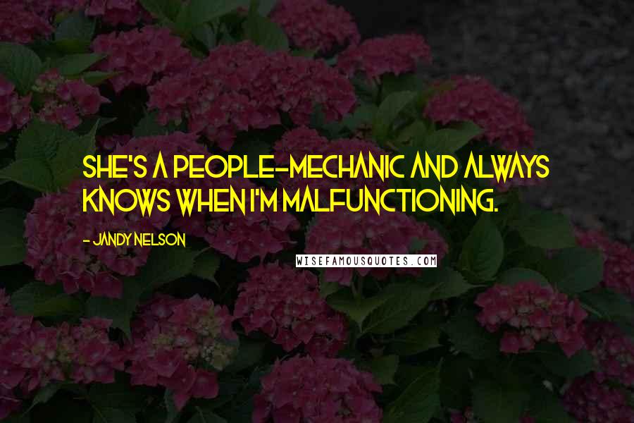 Jandy Nelson Quotes: She's a people-mechanic and always knows when I'm malfunctioning.