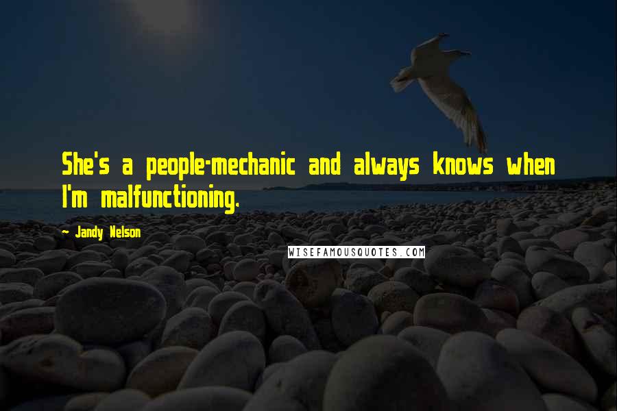 Jandy Nelson Quotes: She's a people-mechanic and always knows when I'm malfunctioning.