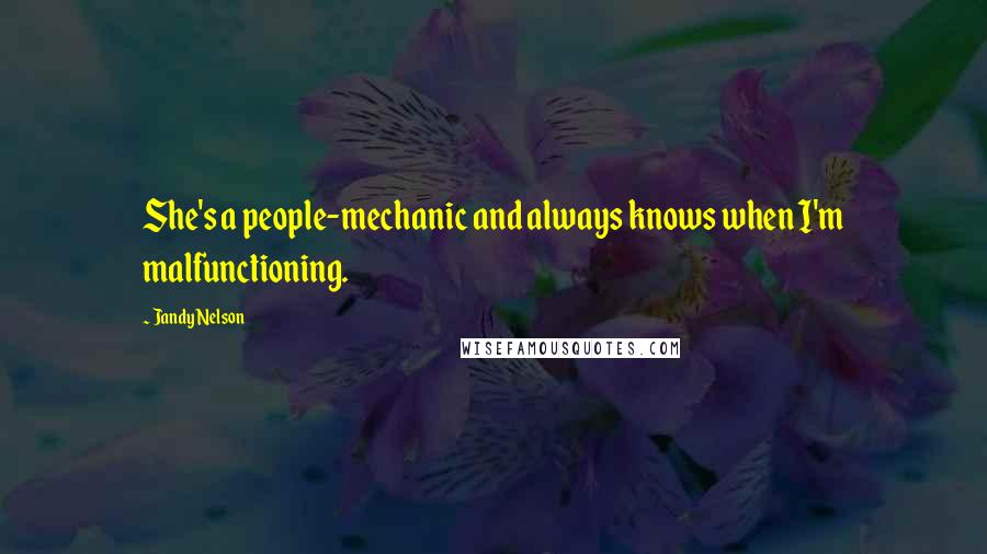 Jandy Nelson Quotes: She's a people-mechanic and always knows when I'm malfunctioning.