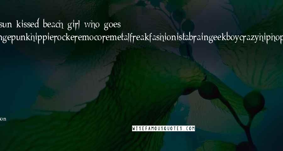 Jandy Nelson Quotes: She's a sun-kissed beach girl who goes gothgrungepunkhippierockeremocoremetalfreakfashionistabraingeekboycrazyhiphoprastagirl to keep it under wraps.