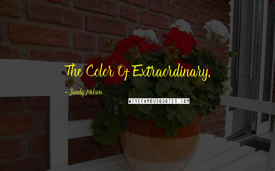 Jandy Nelson Quotes: The Color Of Extraordinary.