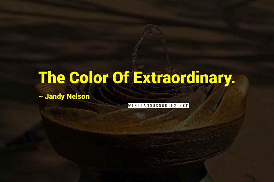 Jandy Nelson Quotes: The Color Of Extraordinary.
