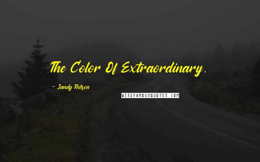 Jandy Nelson Quotes: The Color Of Extraordinary.