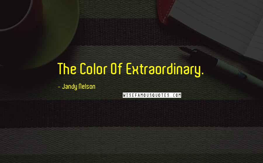 Jandy Nelson Quotes: The Color Of Extraordinary.