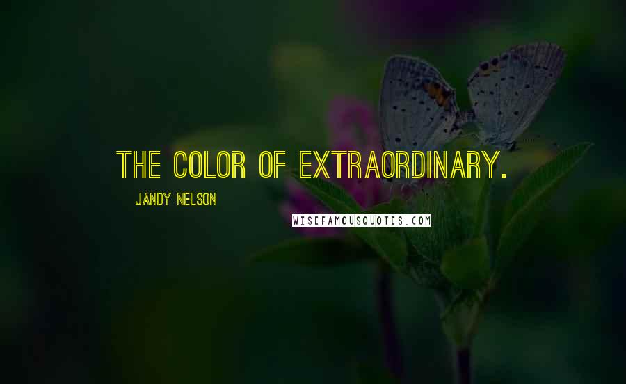 Jandy Nelson Quotes: The Color Of Extraordinary.