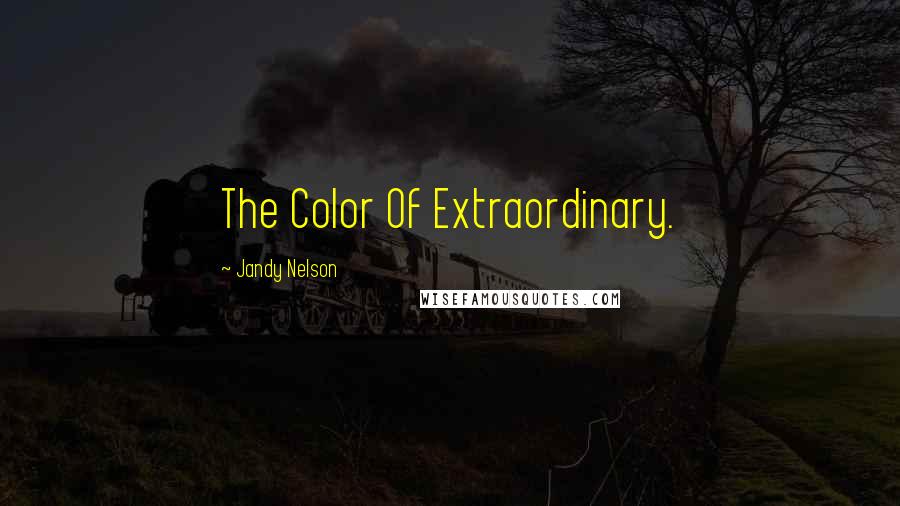 Jandy Nelson Quotes: The Color Of Extraordinary.