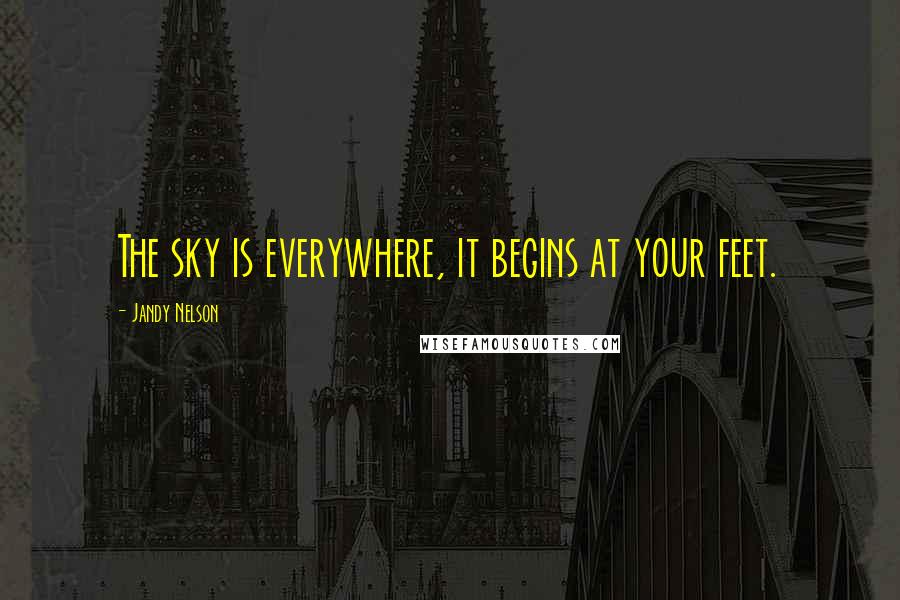 Jandy Nelson Quotes: The sky is everywhere, it begins at your feet.