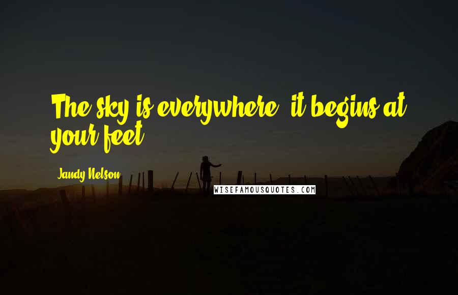 Jandy Nelson Quotes: The sky is everywhere, it begins at your feet.